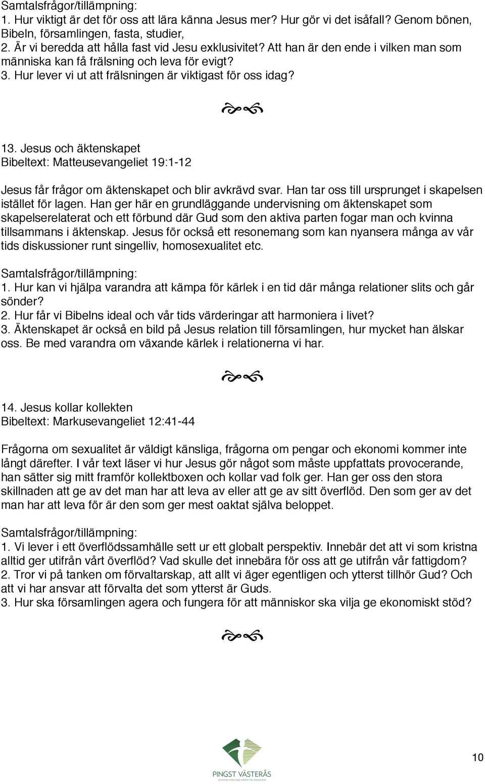 Jesus och äktenskapet Bibeltext: Matteusevangeliet 19:1-12 Jesus får frågor om äktenskapet och blir avkrävd svar. Han tar oss till ursprunget i skapelsen istället för lagen.