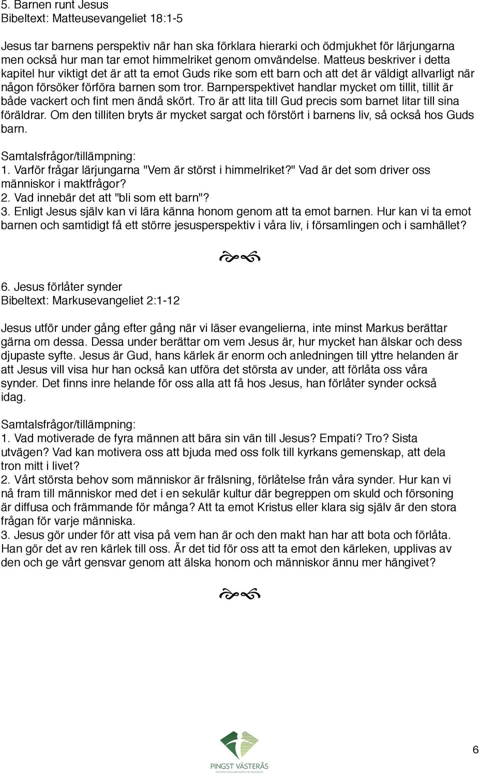 Barnperspektivet handlar mycket om tillit, tillit är både vackert och fint men ändå skört. Tro är att lita till Gud precis som barnet litar till sina föräldrar.