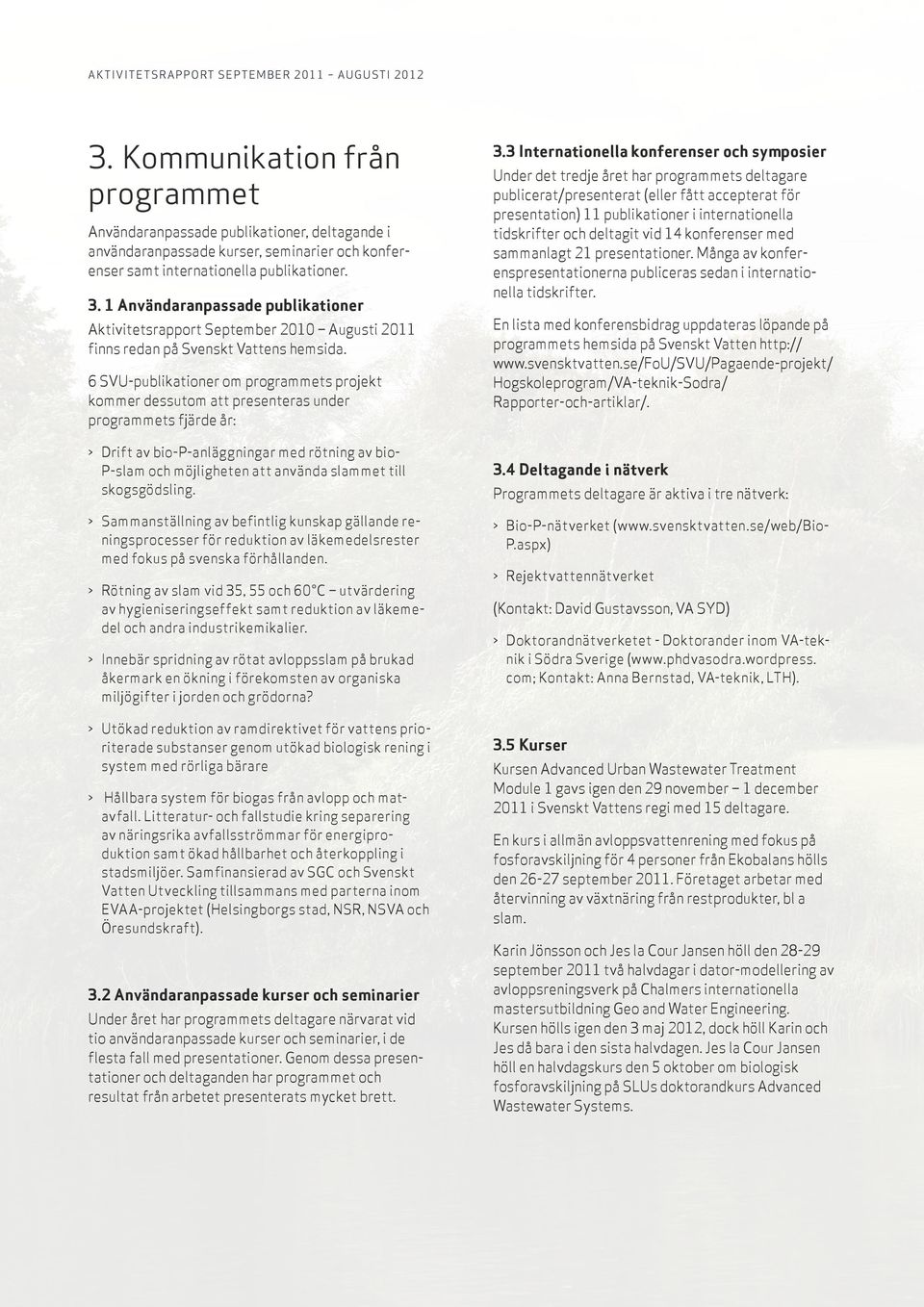 1 Användaranpassade publikationer Aktivitetsrapport September 2010 Augusti 2011 finns redan på Svenskt Vattens hemsida.