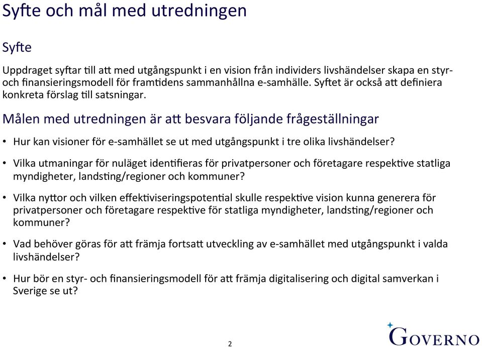 Målen med utredningen är a4 besvara följande frågeställningar Hur kan visioner för e- samhället se ut med utgångspunkt i tre olika livshändelser?