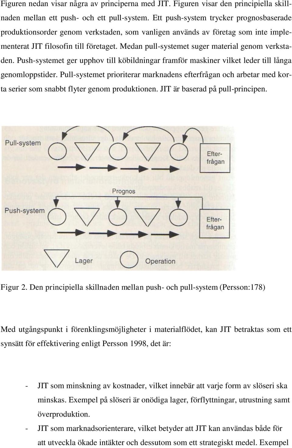 Medan pull-systemet suger material genom verkstaden. Push-systemet ger upphov till köbildningar framför maskiner vilket leder till långa genomloppstider.