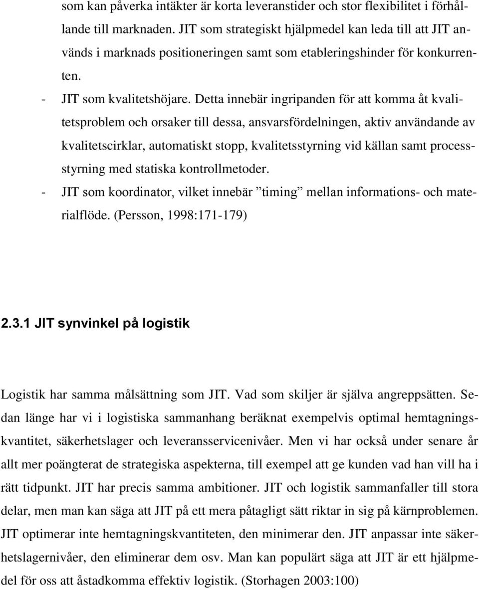 Detta innebär ingripanden för att komma åt kvalitetsproblem och orsaker till dessa, ansvarsfördelningen, aktiv användande av kvalitetscirklar, automatiskt stopp, kvalitetsstyrning vid källan samt