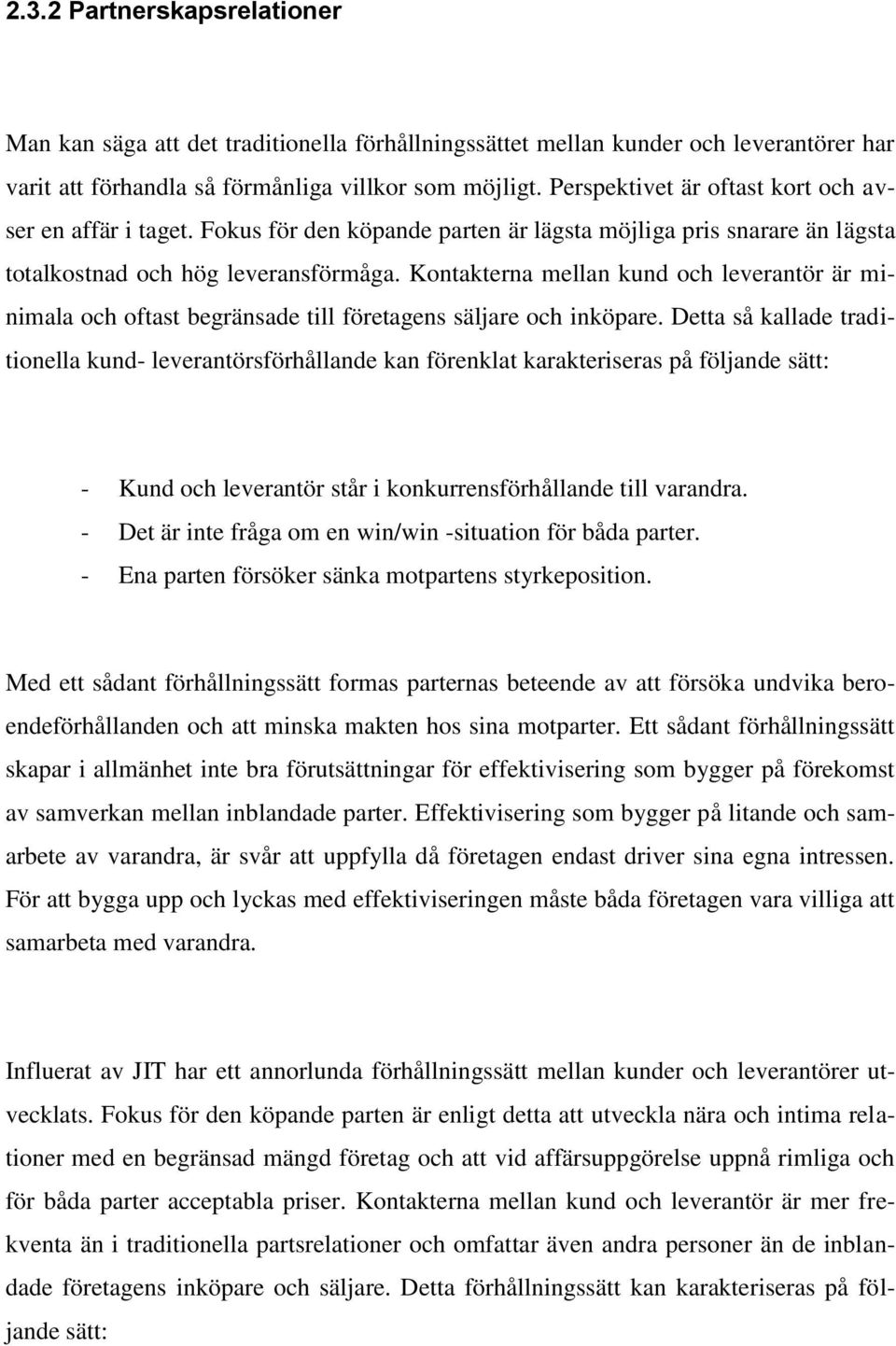 Kontakterna mellan kund och leverantör är minimala och oftast begränsade till företagens säljare och inköpare.