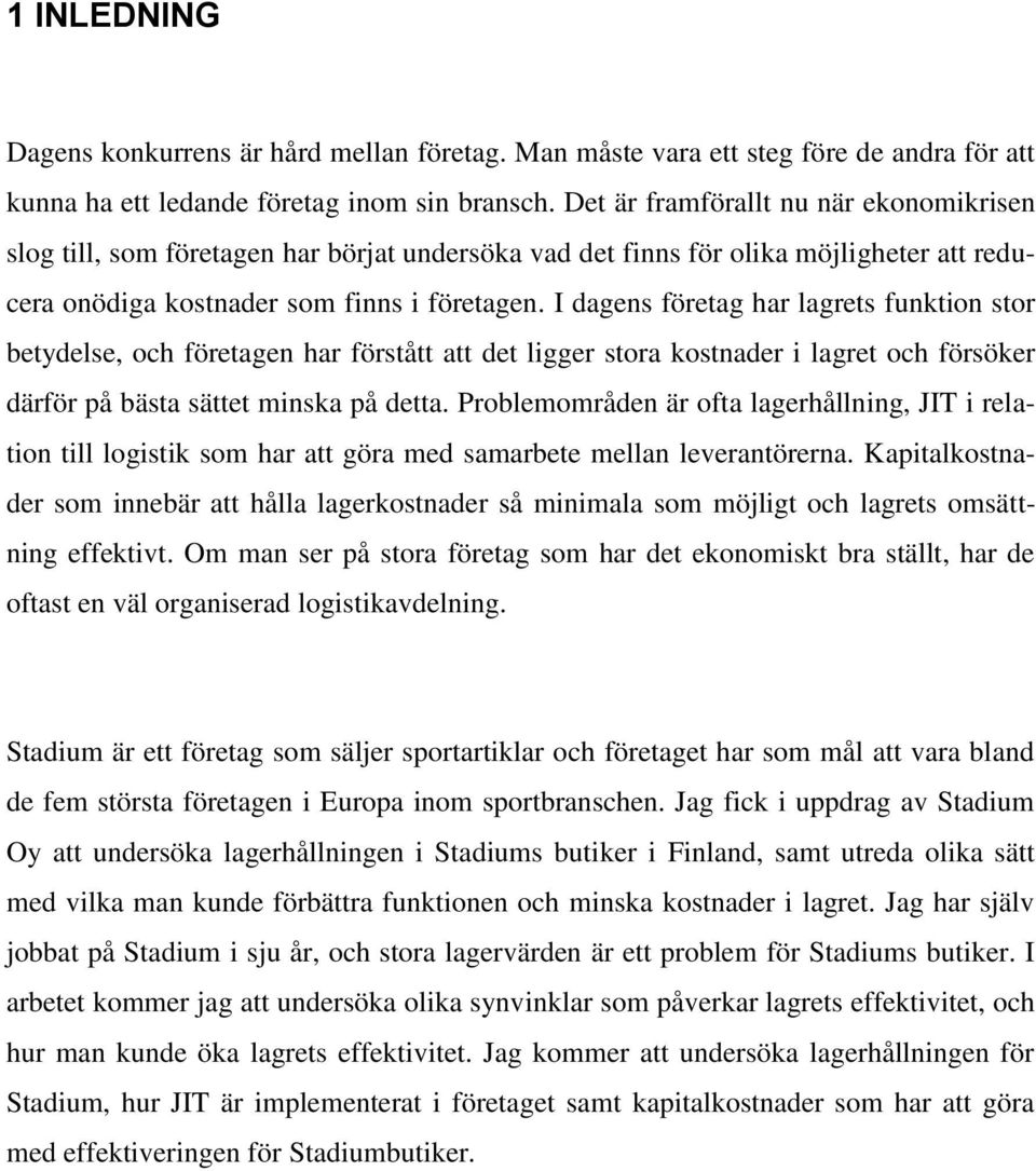 I dagens företag har lagrets funktion stor betydelse, och företagen har förstått att det ligger stora kostnader i lagret och försöker därför på bästa sättet minska på detta.