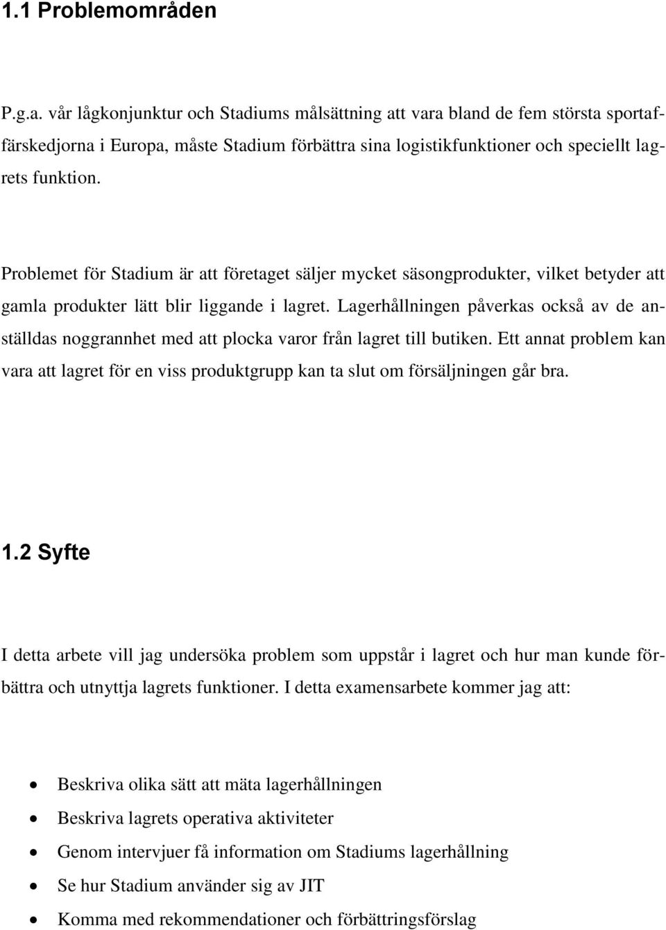 Problemet för Stadium är att företaget säljer mycket säsongprodukter, vilket betyder att gamla produkter lätt blir liggande i lagret.