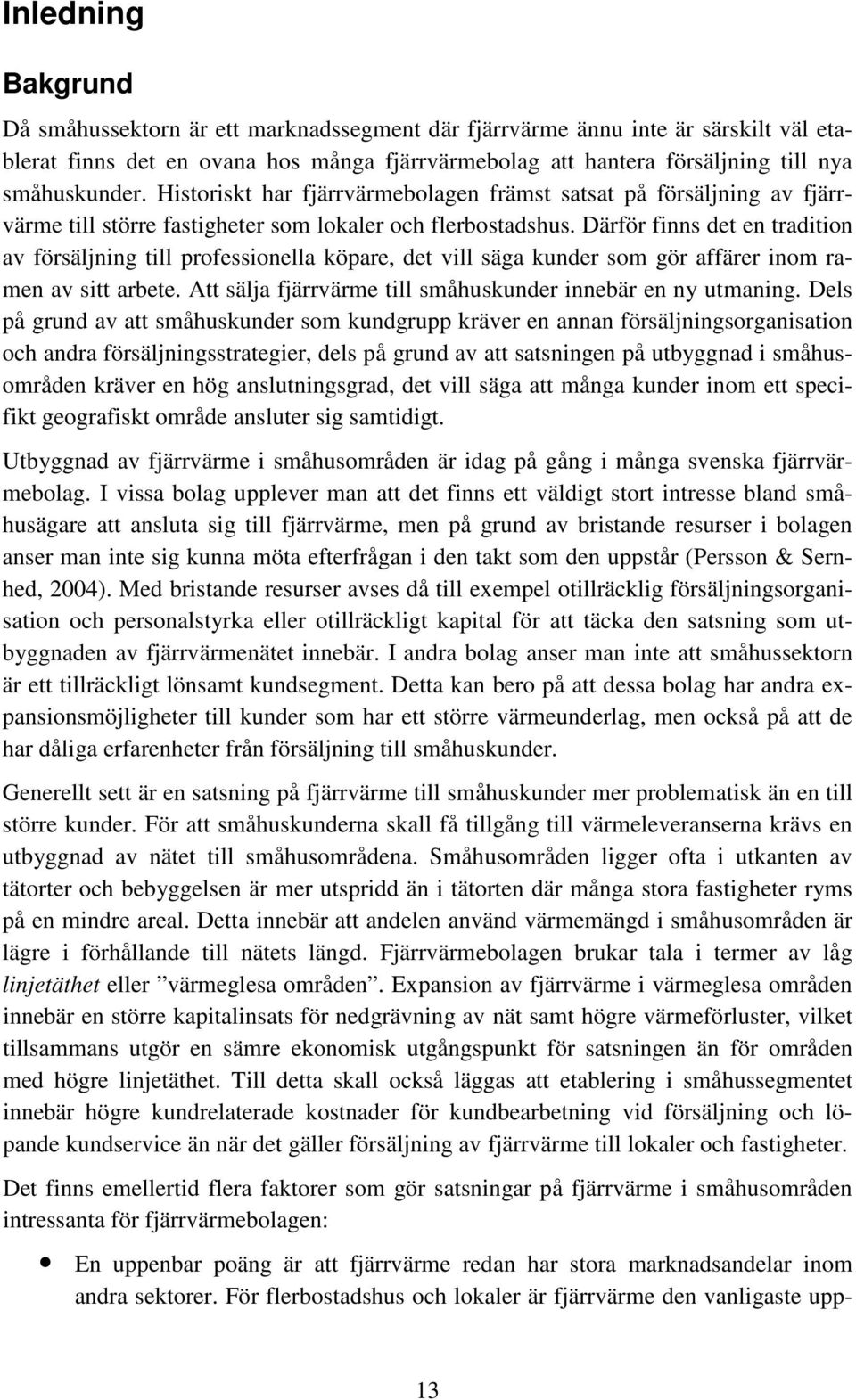 Därför finns det en tradition av försäljning till professionella köpare, det vill säga kunder som gör affärer inom ramen av sitt arbete. Att sälja fjärrvärme till småhuskunder innebär en ny utmaning.