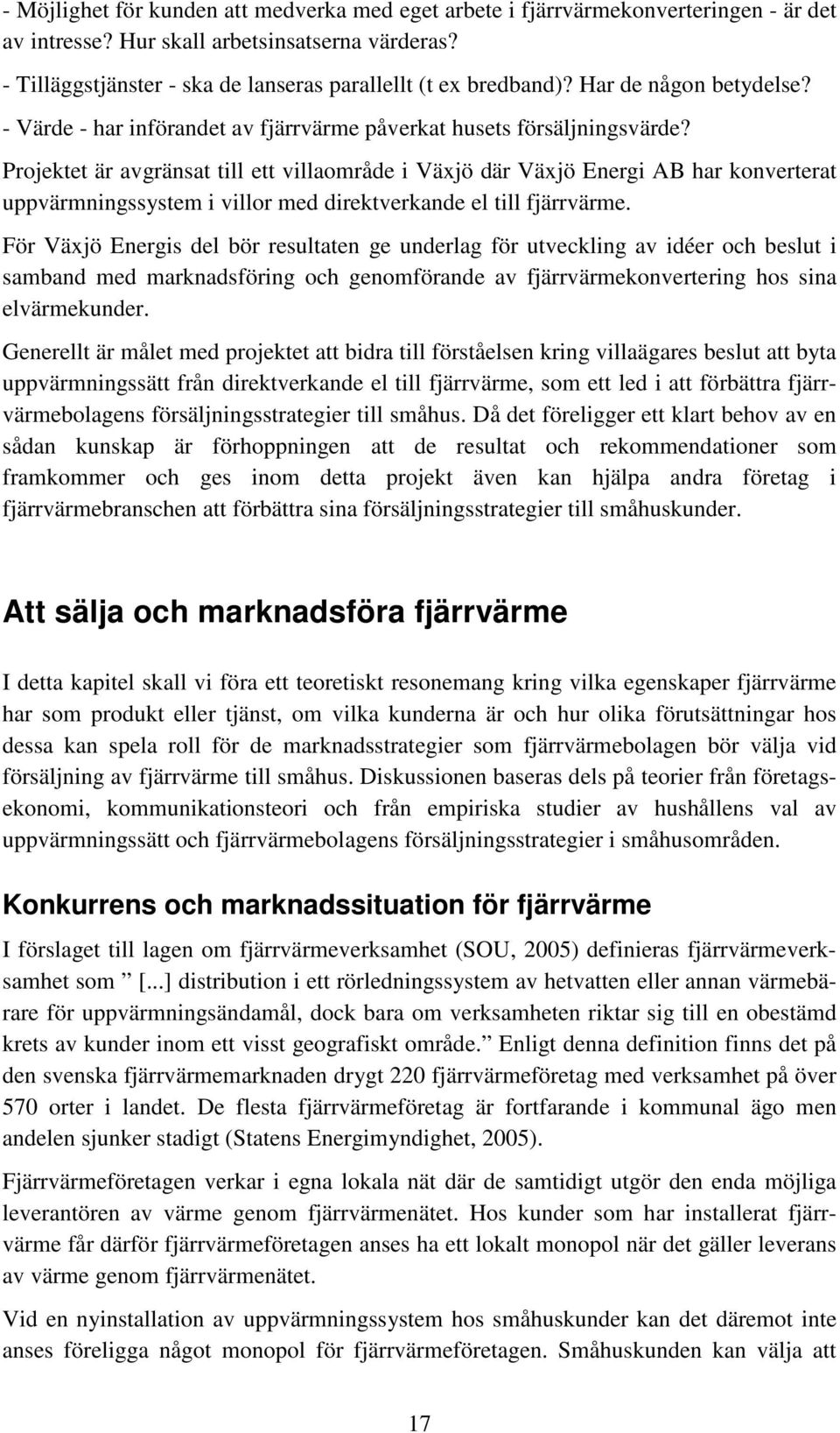 Projektet är avgränsat till ett villaområde i Växjö där Växjö Energi AB har konverterat uppvärmningssystem i villor med direktverkande el till fjärrvärme.