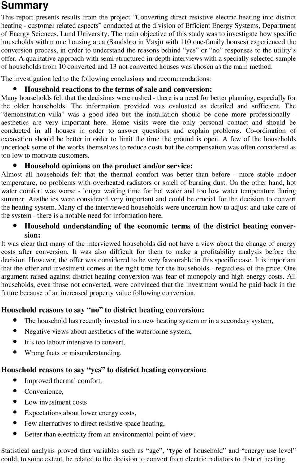 The main objective of this study was to investigate how specific households within one housing area (Sandsbro in Växjö with 110 one-family houses) experienced the conversion process, in order to