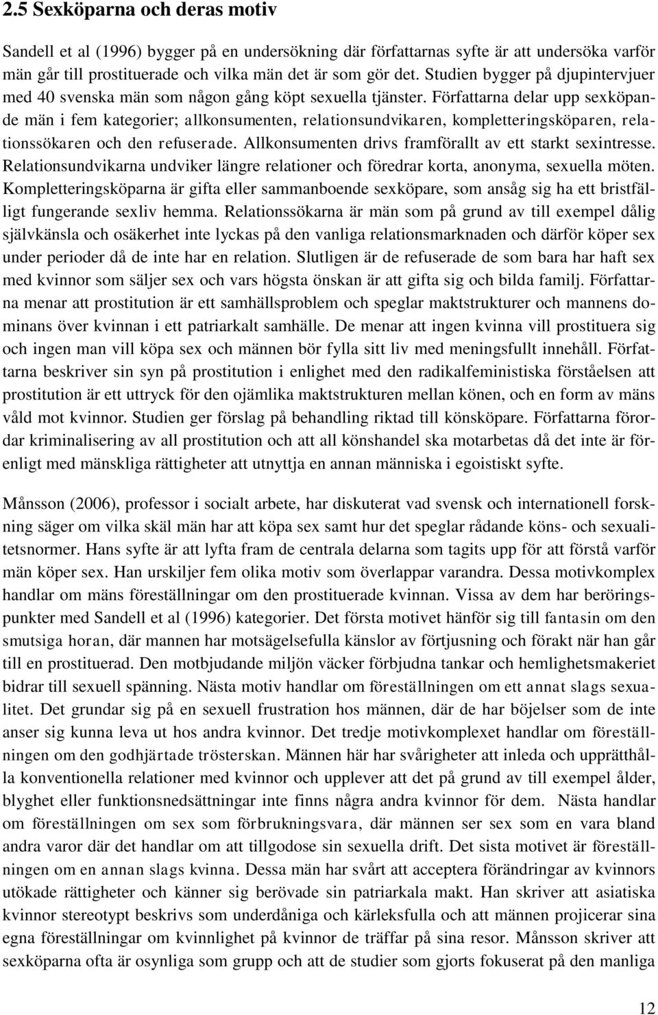 Författarna delar upp sexköpande män i fem kategorier; allkonsumenten, relationsundvikaren, kompletteringsköparen, relationssökaren och den refuserade.