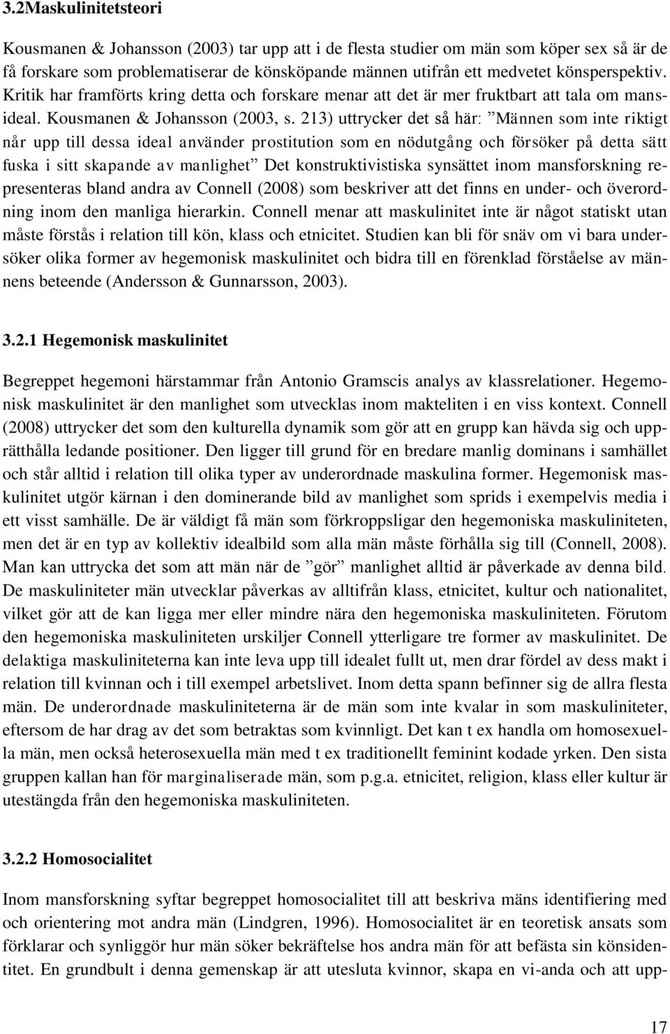 213) uttrycker det så här: Männen som inte riktigt når upp till dessa ideal använder prostitution som en nödutgång och försöker på detta sätt fuska i sitt skapande av manlighet Det konstruktivistiska