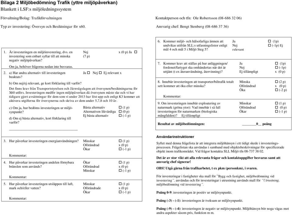 en investering som enbart syftar till att minska negativ miljöpåverkan? Om ja, behöver frågorna nedan inte besvaras. 2. a) Har andra alternativ till investeringen beaktats?