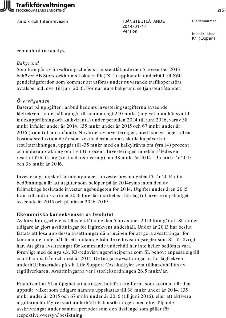 under nuvarande trafikoperatörs avtalsperiod, dvs. till juni 2016. För närmare bakgrund se tjänsteutlåtandet.