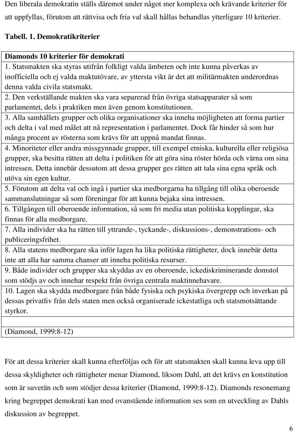 Statsmakten ska styras utifrån folkligt valda ämbeten och inte kunna påverkas av inofficiella och ej valda maktutövare, av yttersta vikt är det att militärmakten underordnas denna valda civila