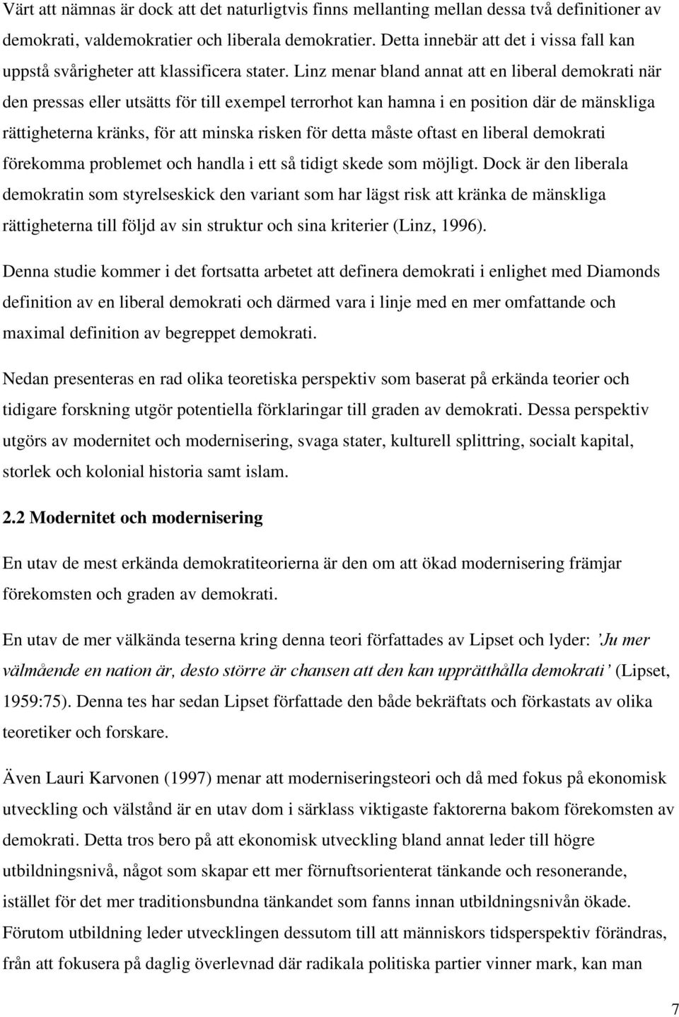 Linz menar bland annat att en liberal demokrati när den pressas eller utsätts för till exempel terrorhot kan hamna i en position där de mänskliga rättigheterna kränks, för att minska risken för detta