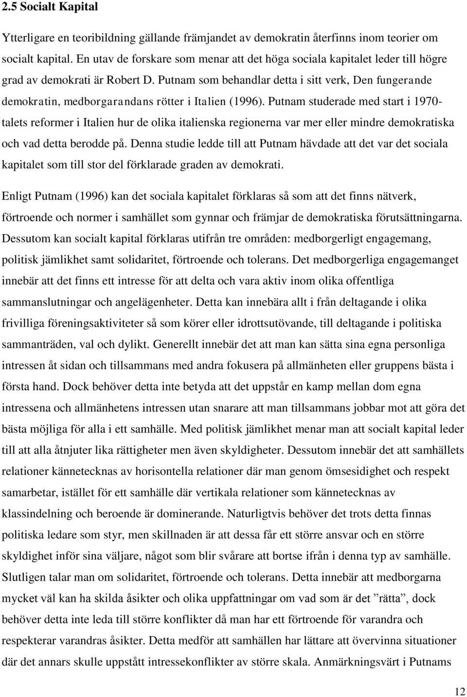 Putnam som behandlar detta i sitt verk, Den fungerande demokratin, medborgarandans rötter i Italien (1996).