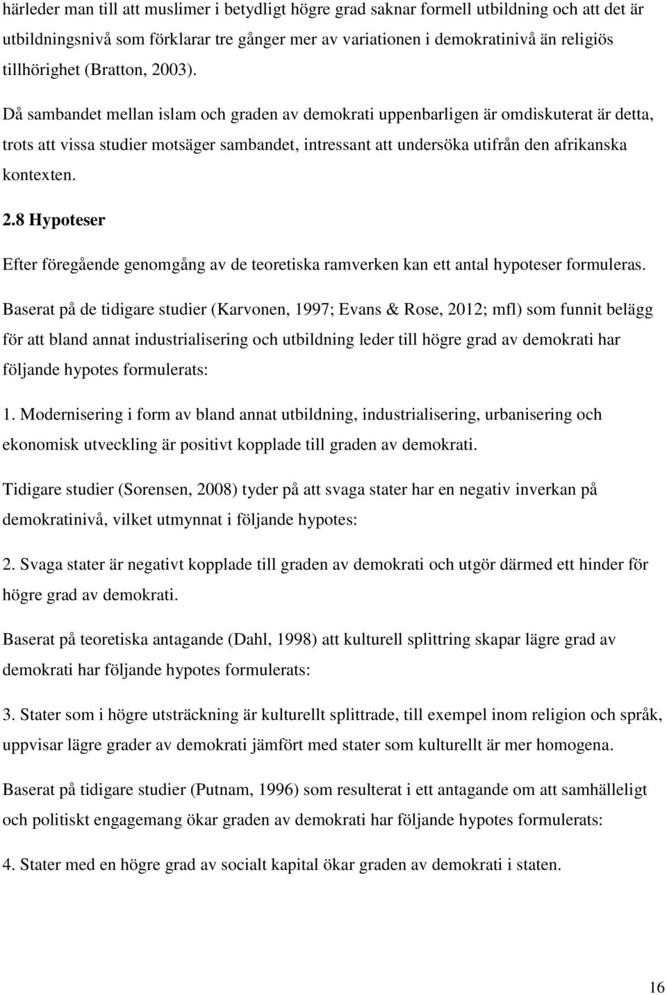 Då sambandet mellan islam och graden av demokrati uppenbarligen är omdiskuterat är detta, trots att vissa studier motsäger sambandet, intressant att undersöka utifrån den afrikanska kontexten. 2.