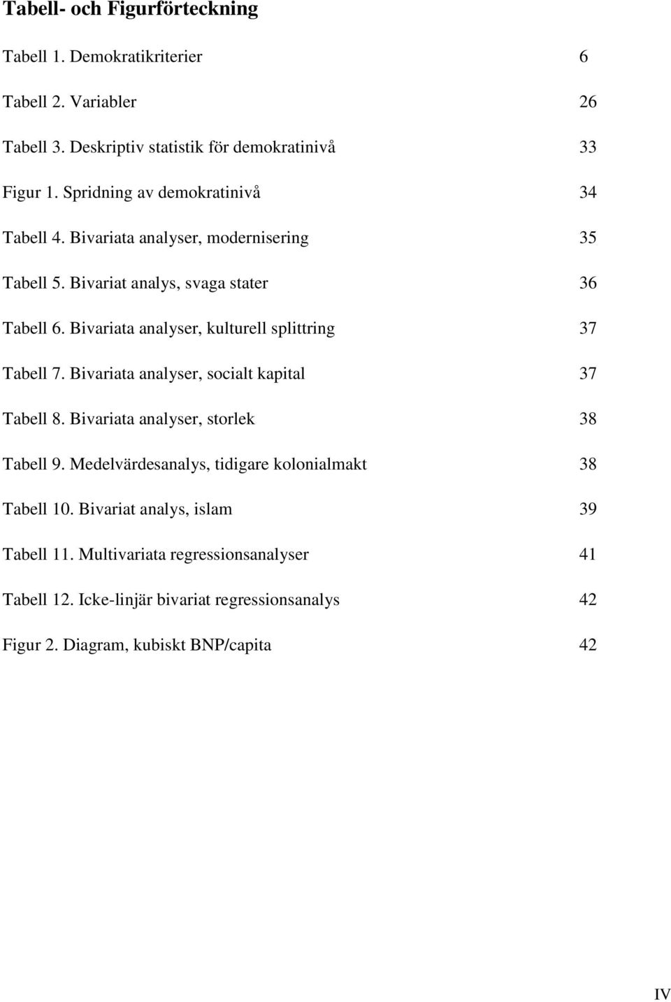Bivariata analyser, kulturell splittring 37 Tabell 7. Bivariata analyser, socialt kapital 37 Tabell 8. Bivariata analyser, storlek 38 Tabell 9.