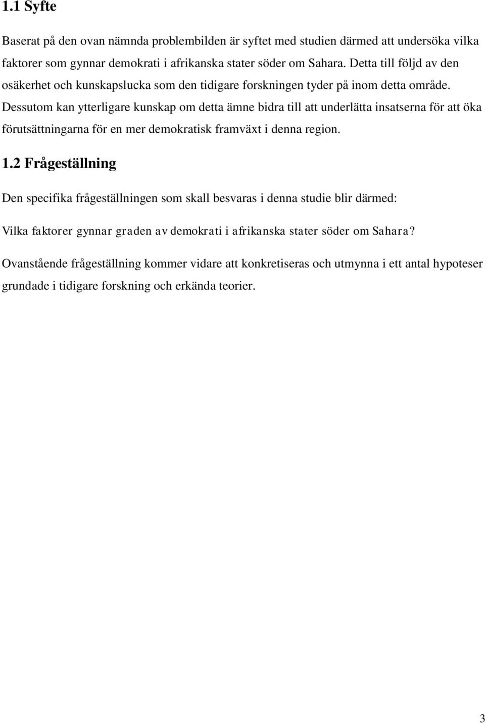 Dessutom kan ytterligare kunskap om detta ämne bidra till att underlätta insatserna för att öka förutsättningarna för en mer demokratisk framväxt i denna region. 1.
