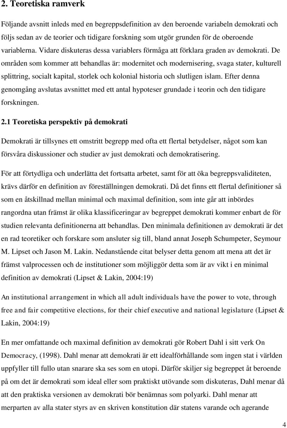 De områden som kommer att behandlas är: modernitet och modernisering, svaga stater, kulturell splittring, socialt kapital, storlek och kolonial historia och slutligen islam.