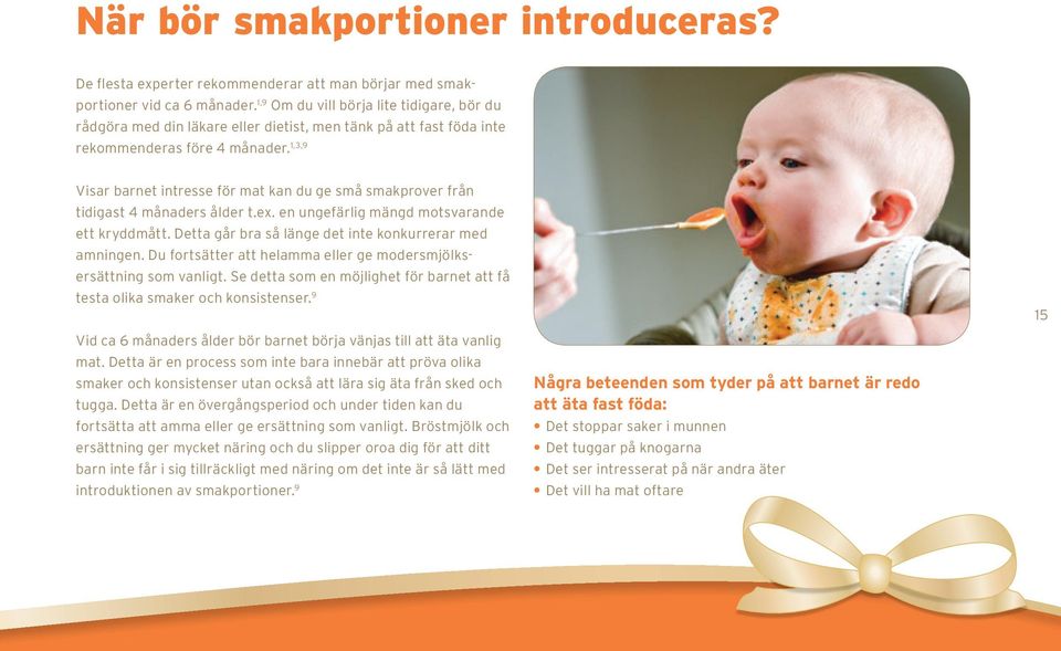 1,3,9 Visar barnet intresse för mat kan du ge små smakprover från tidigast 4 månaders ålder t.ex. en ungefärlig mängd motsvarande ett kryddmått.