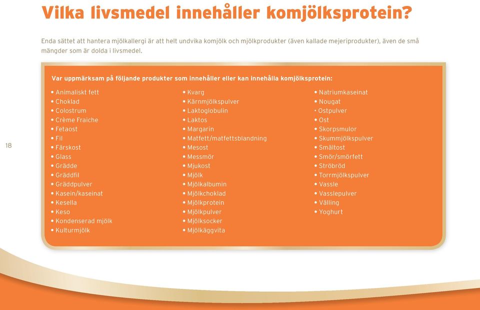 Var uppmärksam på följande produkter som innehåller eller kan innehålla komjölksprotein: 18 Animaliskt fett Choklad Colostrum Crème Fraiche Fetaost Fil Färskost Glass Grädde Gräddfil Gräddpulver