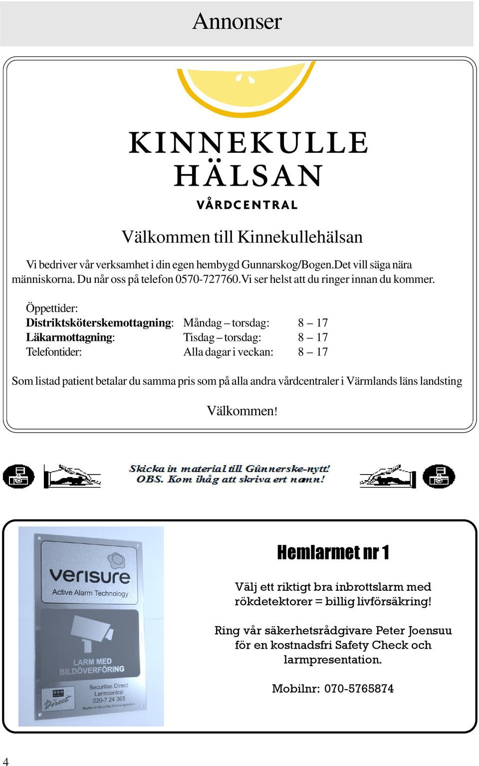 Öppettider: Distriktsköterskemottagning: Måndag torsdag: 8 17 Läkarmottagning: Tisdag torsdag: 8 17 Telefontider: Alla dagar i veckan: 8 17 Som listad patient betalar