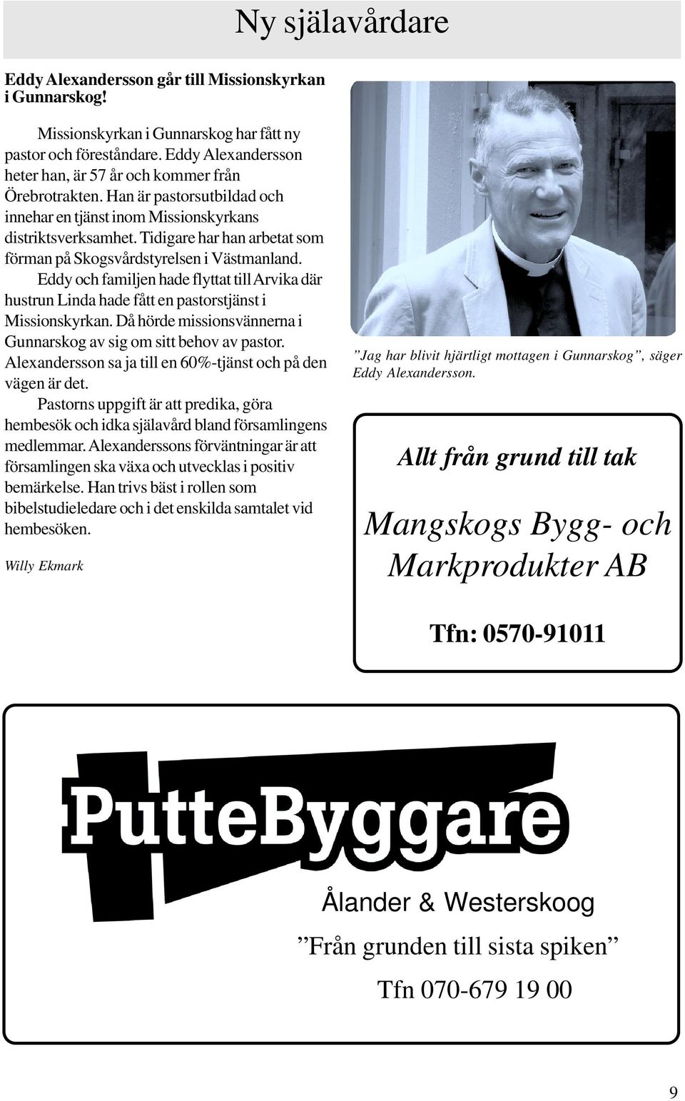 Tidigare har han arbetat som förman på Skogsvårdstyrelsen i Västmanland. Eddy och familjen hade flyttat till Arvika där hustrun Linda hade fått en pastorstjänst i Missionskyrkan.