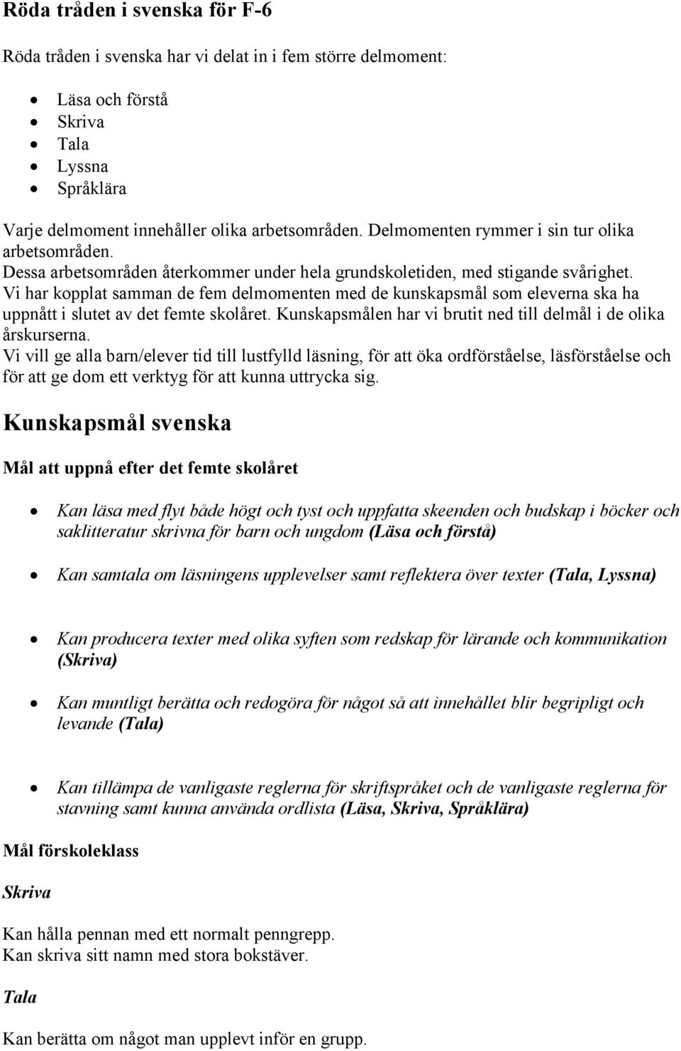 Vi har kopplat samman de fem delmomenten med de kunskapsmål som eleverna ska ha uppnått i slutet av det femte skolåret. Kunskapsmålen har vi brutit ned till delmål i de olika årskurserna.