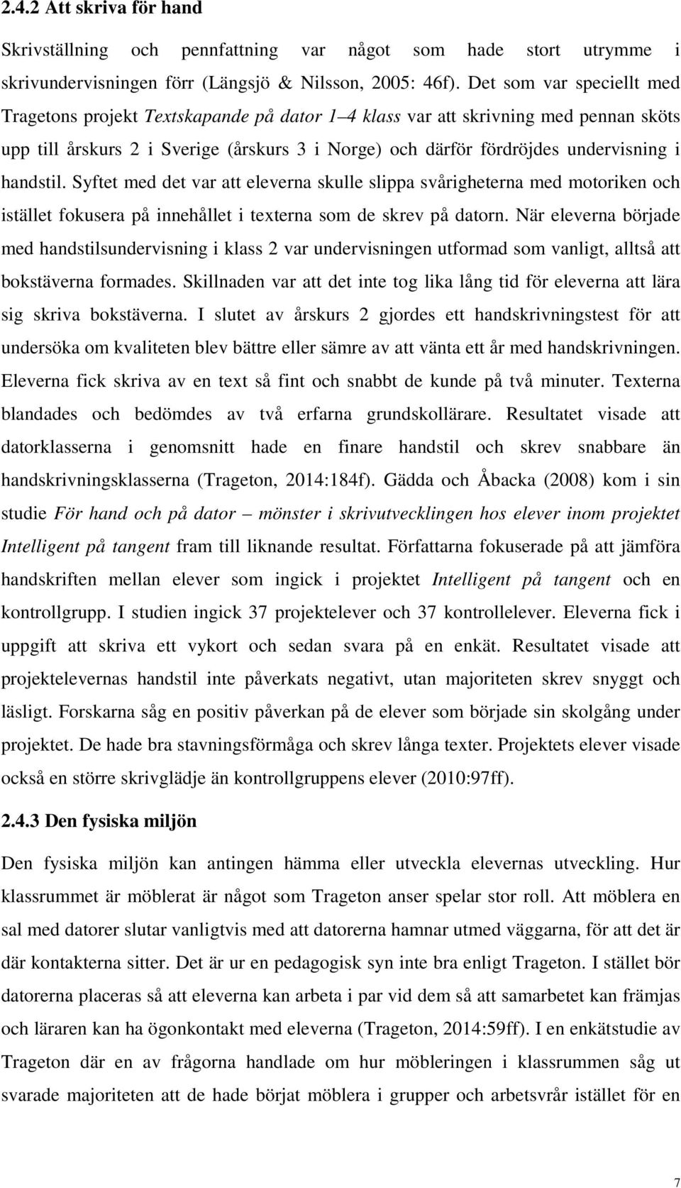 handstil. Syftet med det var att eleverna skulle slippa svårigheterna med motoriken och istället fokusera på innehållet i texterna som de skrev på datorn.