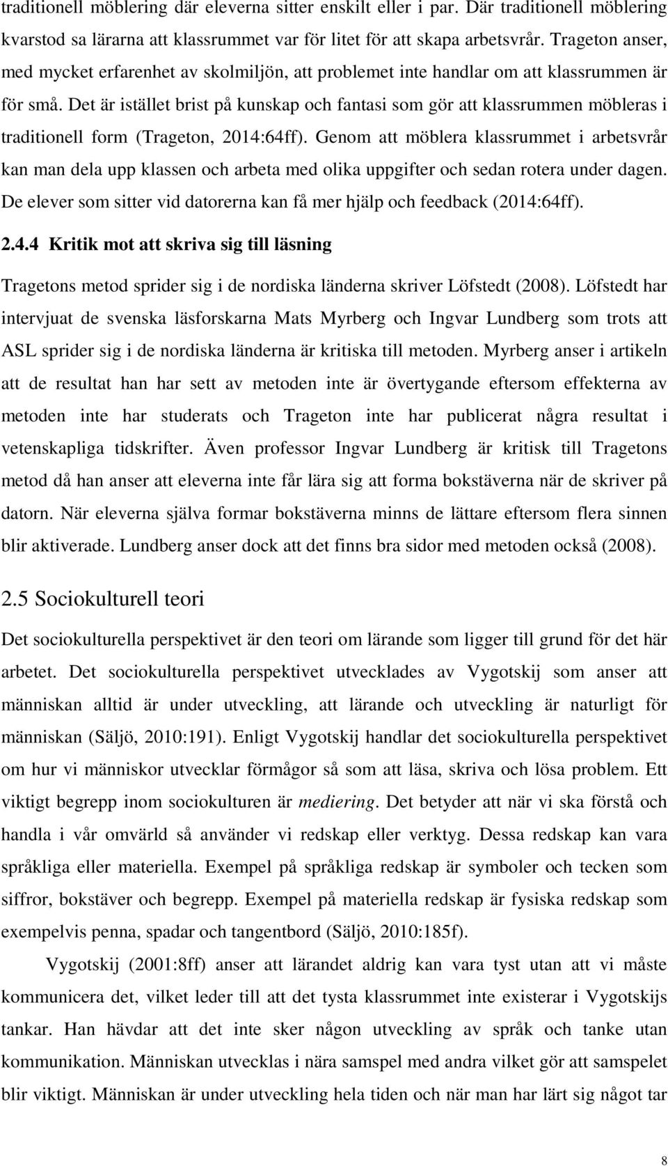 Det är istället brist på kunskap och fantasi som gör att klassrummen möbleras i traditionell form (Trageton, 2014:64ff).