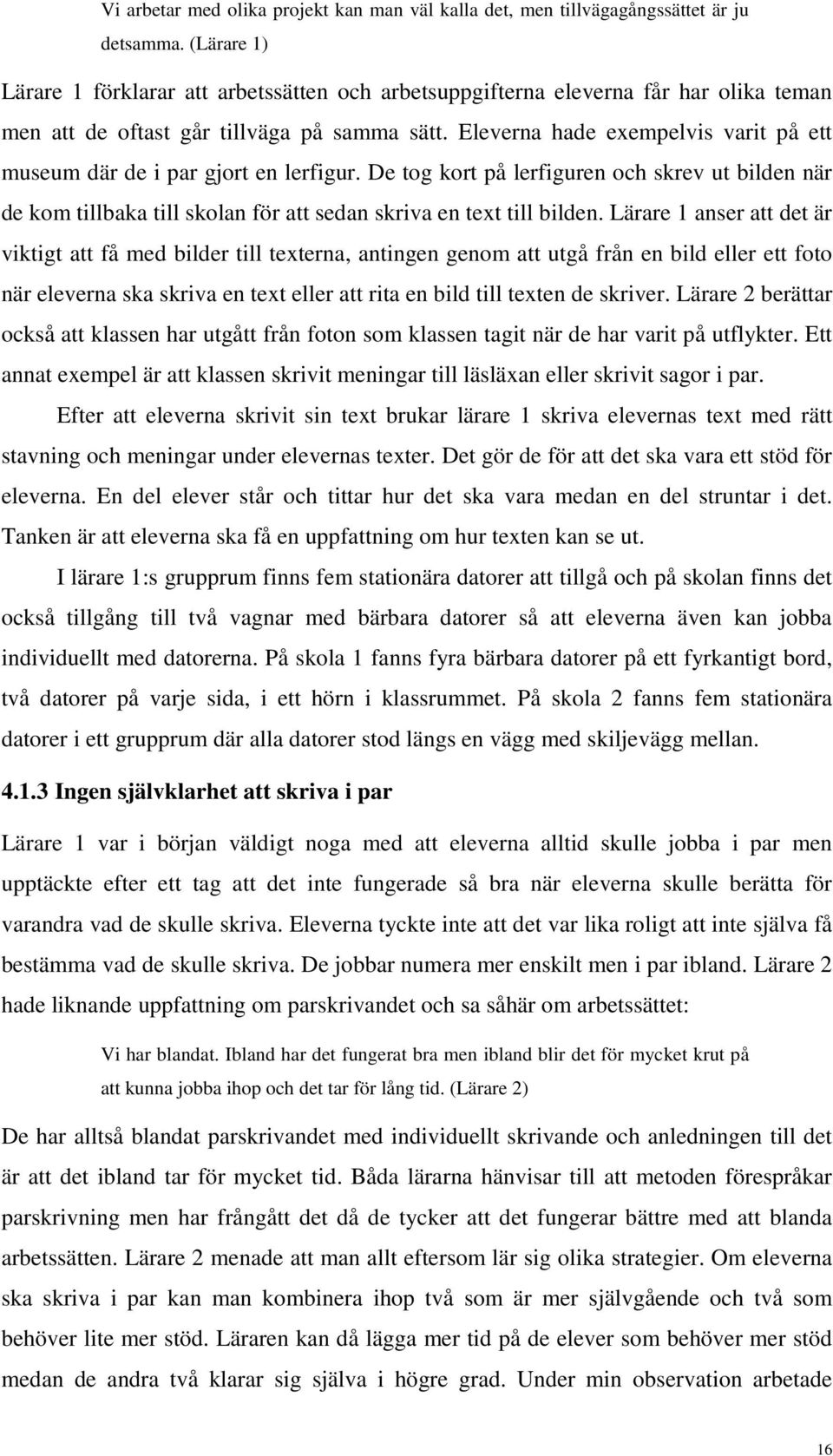 Eleverna hade exempelvis varit på ett museum där de i par gjort en lerfigur. De tog kort på lerfiguren och skrev ut bilden när de kom tillbaka till skolan för att sedan skriva en text till bilden.