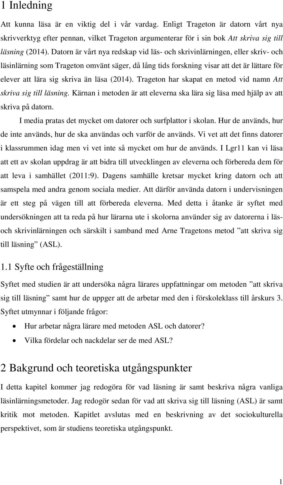 läsa (2014). Trageton har skapat en metod vid namn Att skriva sig till läsning. Kärnan i metoden är att eleverna ska lära sig läsa med hjälp av att skriva på datorn.