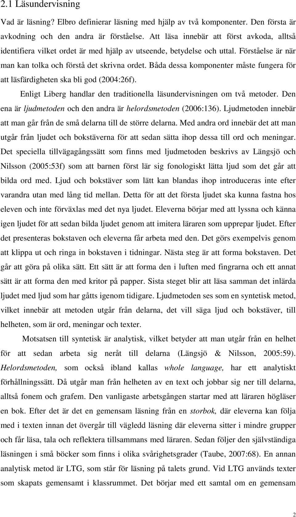 Båda dessa komponenter måste fungera för att läsfärdigheten ska bli god (2004:26f). Enligt Liberg handlar den traditionella läsundervisningen om två metoder.