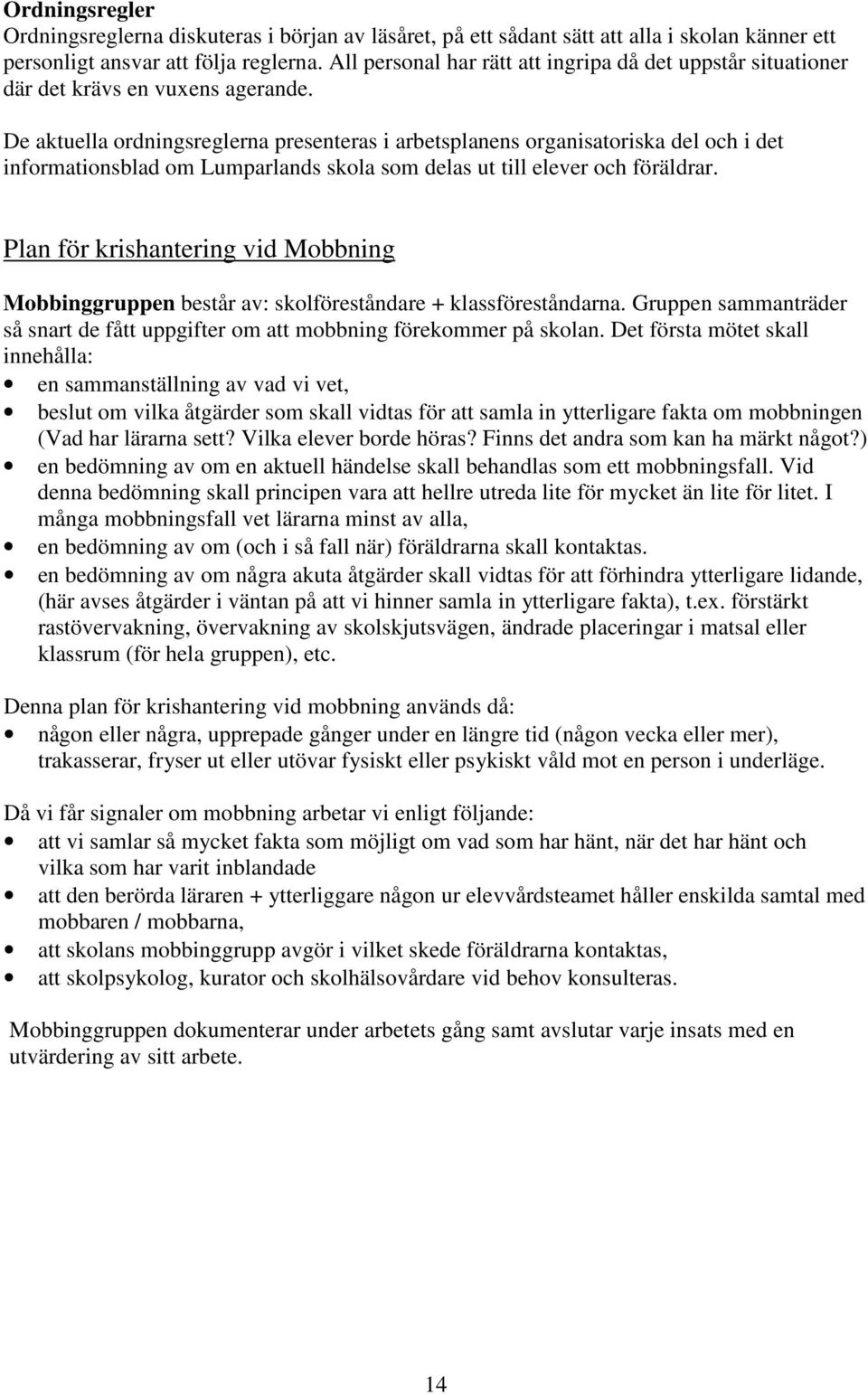 De aktuella ordningsreglerna presenteras i arbetsplanens organisatoriska del och i det informationsblad om Lumparlands skola som delas ut till elever och föräldrar.