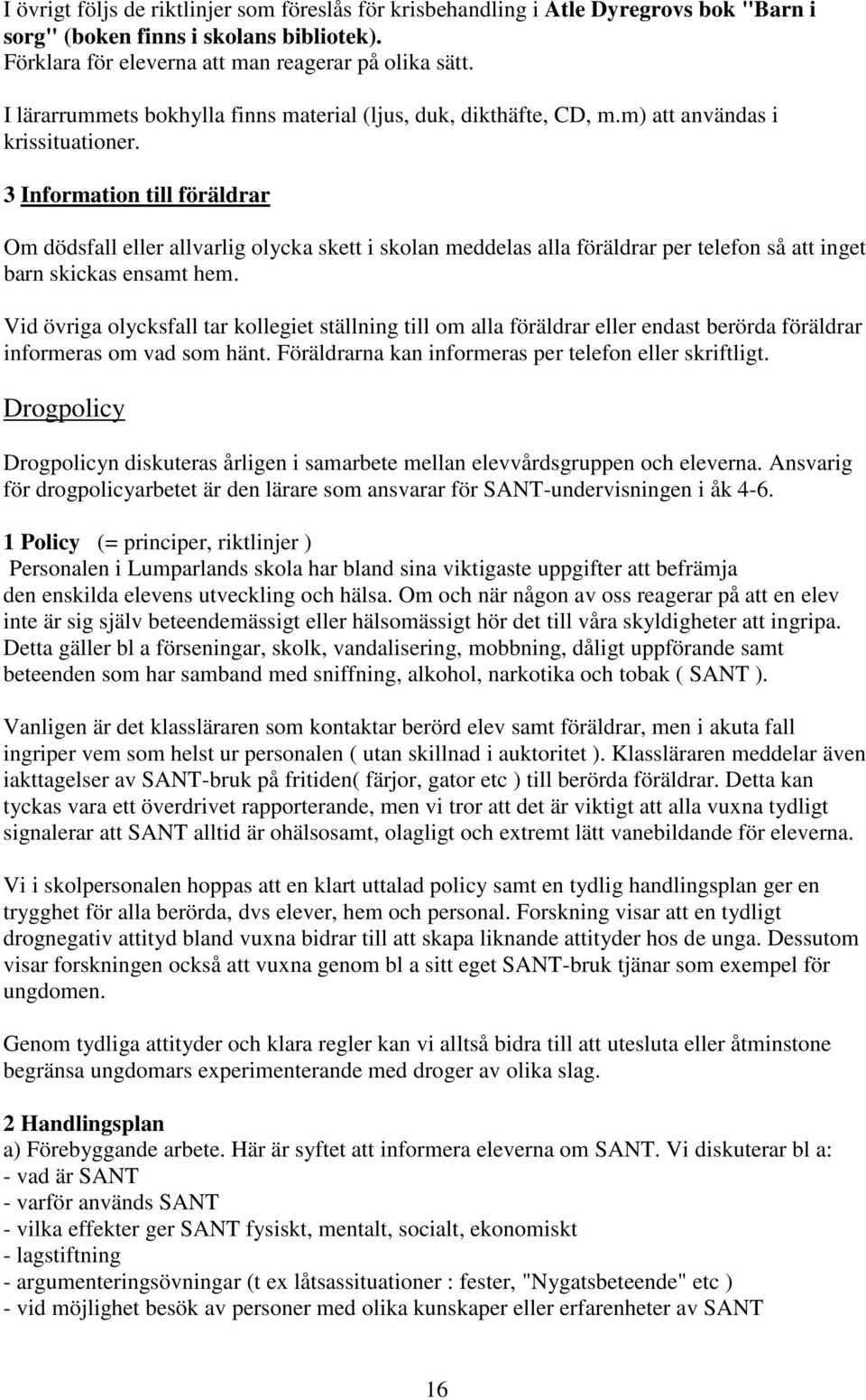 3 Information till föräldrar Om dödsfall eller allvarlig olycka skett i skolan meddelas alla föräldrar per telefon så att inget barn skickas ensamt hem.