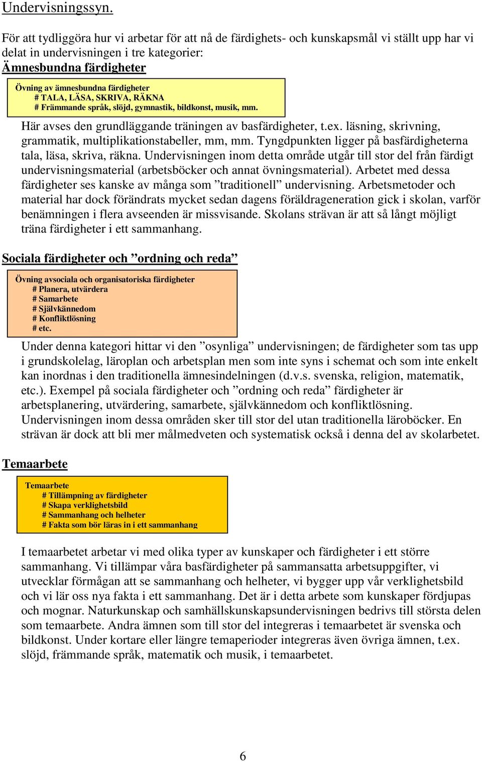 TALA, LÄSA, SKRIVA, RÄKNA # Främmande språk, slöjd, gymnastik, bildkonst, musik, mm. Här avses den grundläggande träningen av basfärdigheter, t.ex.