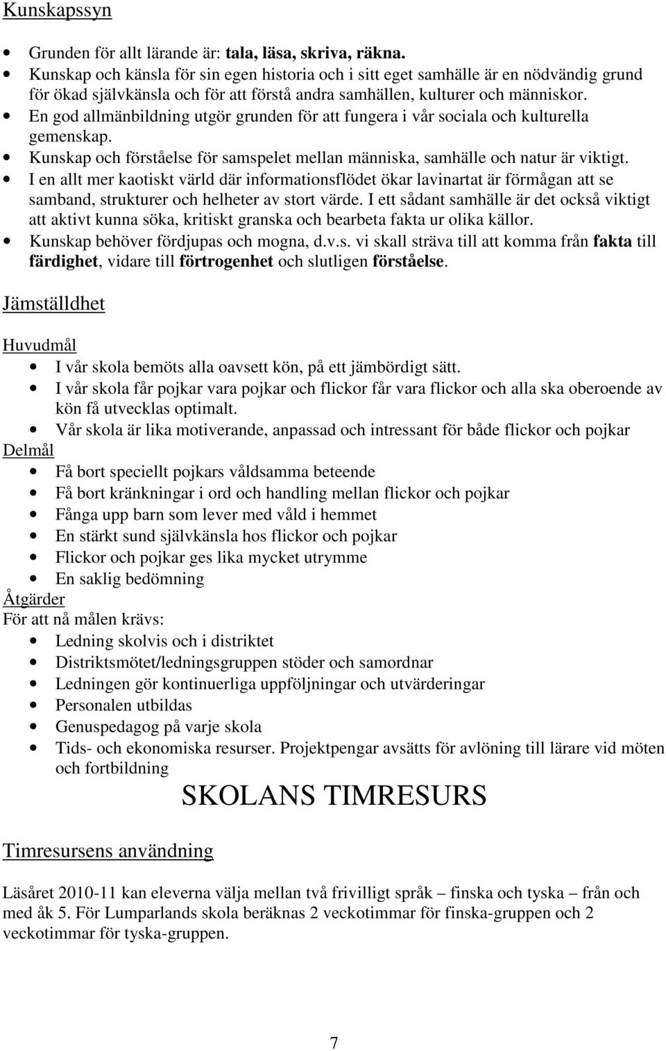 En god allmänbildning utgör grunden för att fungera i vår sociala och kulturella gemenskap. Kunskap och förståelse för samspelet mellan människa, samhälle och natur är viktigt.