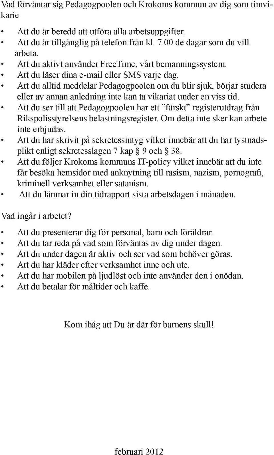 Att du alltid meddelar Pedagogpoolen om du blir sjuk, börjar studera eller av annan anledning inte kan ta vikariat under en viss tid.