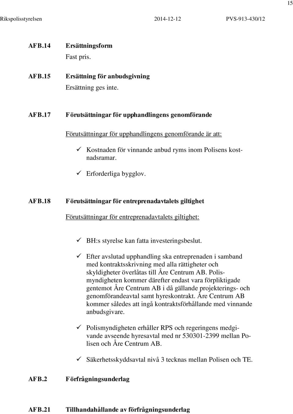 Efter avslutad upphandling ska entreprenaden i samband med kontraktsskrivning med alla rättigheter och skyldigheter överlåtas till Åre Centrum AB.