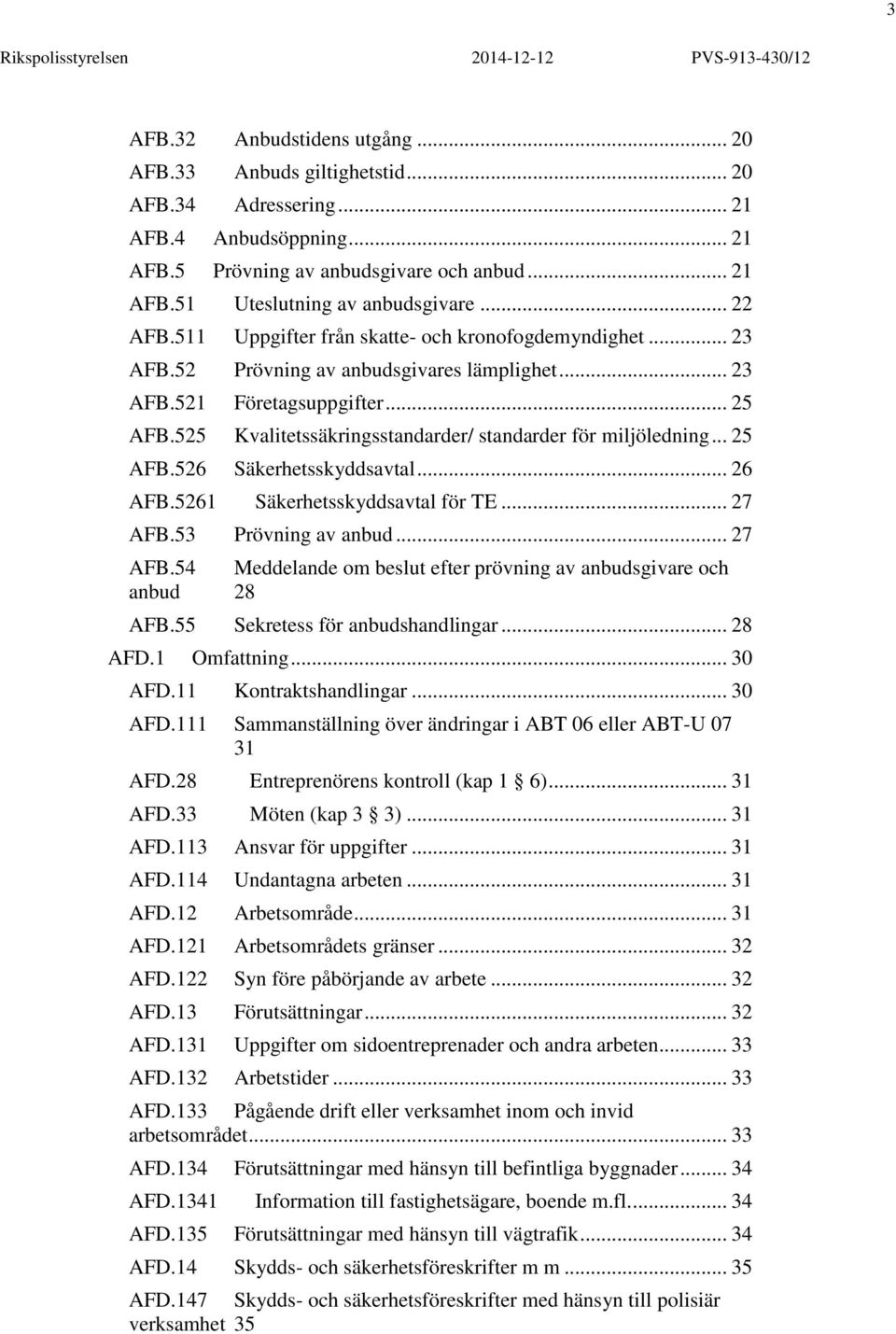 525 Kvalitetssäkringsstandarder/ standarder för miljöledning... 25 AFB.526 Säkerhetsskyddsavtal... 26 AFB.5261 Säkerhetsskyddsavtal för TE... 27 AFB.