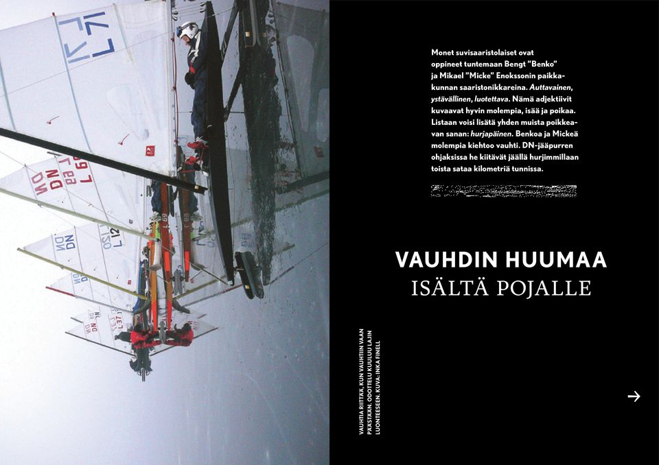 Listaan voisi lisätä yhden muista poikke a van sanan: hurjapäinen. Benkoa ja Mickeä molempia kiehtoo vauhti.