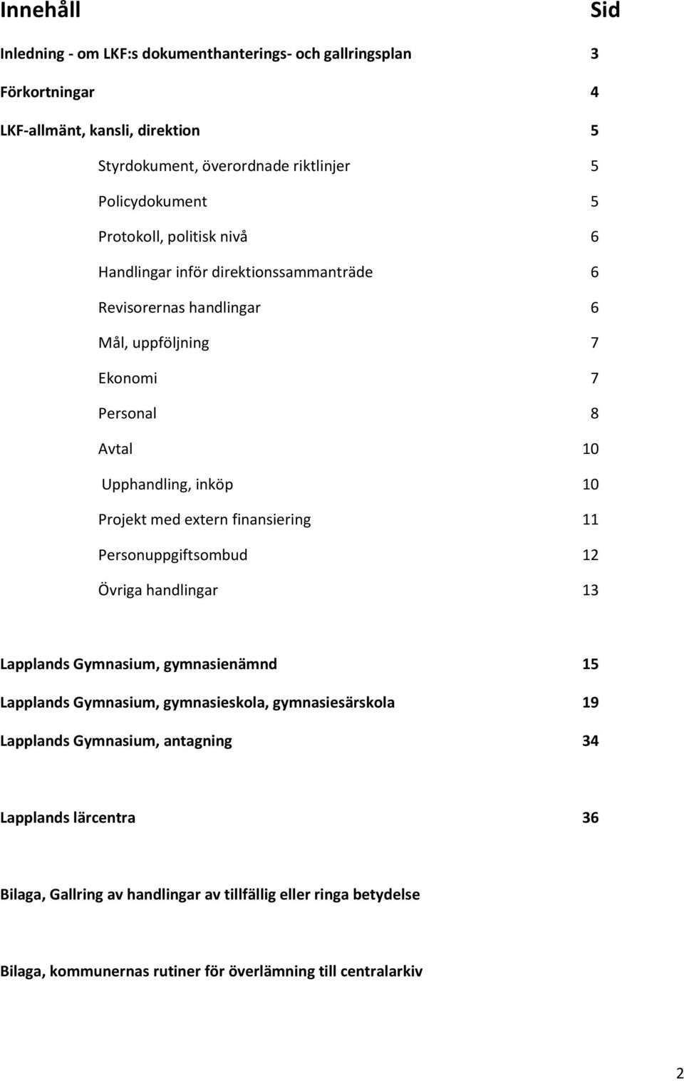 inköp 10 Projekt med extern finansiering 11 Personuppgiftsombud 12 Övriga handlingar 13 Lapplands Gymnasium, gymnasienämnd 15 Lapplands Gymnasium, gymnasieskola,