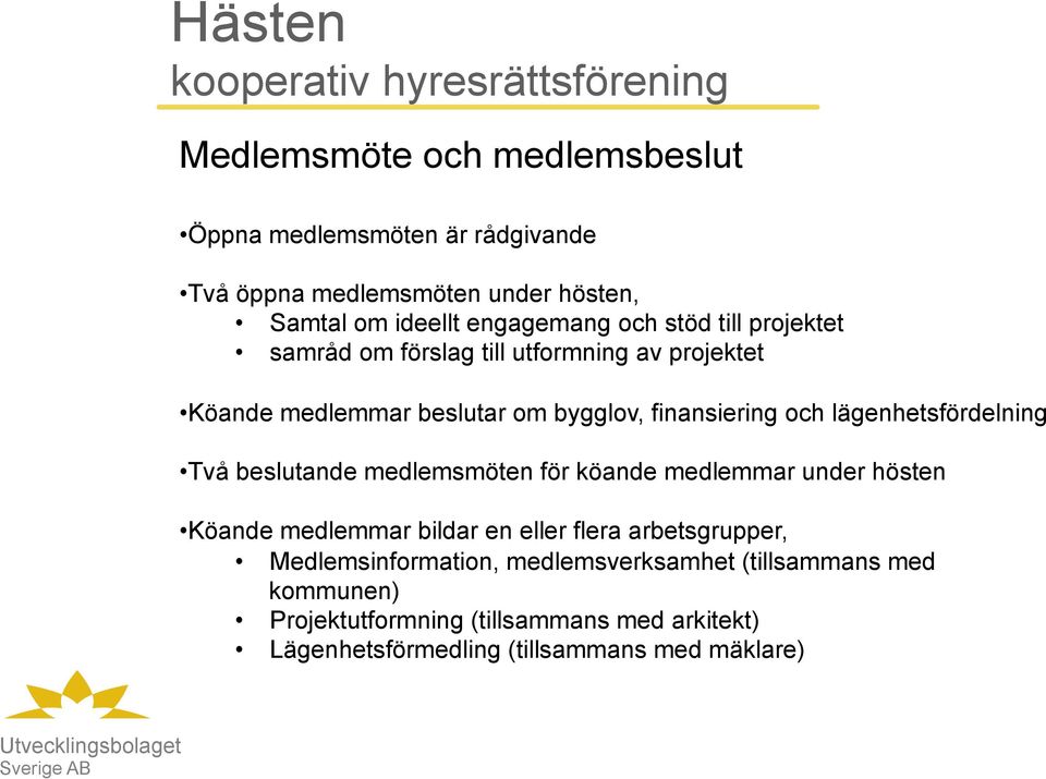 och lägenhetsfördelning Två beslutande medlemsmöten för köande medlemmar under hösten Köande medlemmar bildar en eller flera arbetsgrupper,