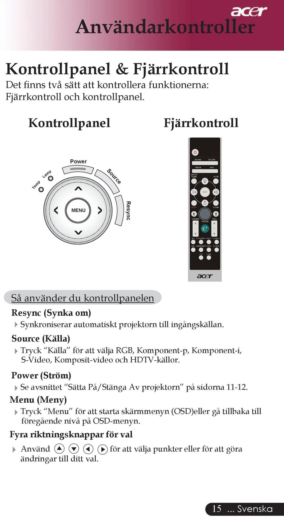 Source (Källa) Tryck Källa för att välja RGB, Komponent-p, Komponent-i, S-Video, Komposit-video och HDTV-källor.