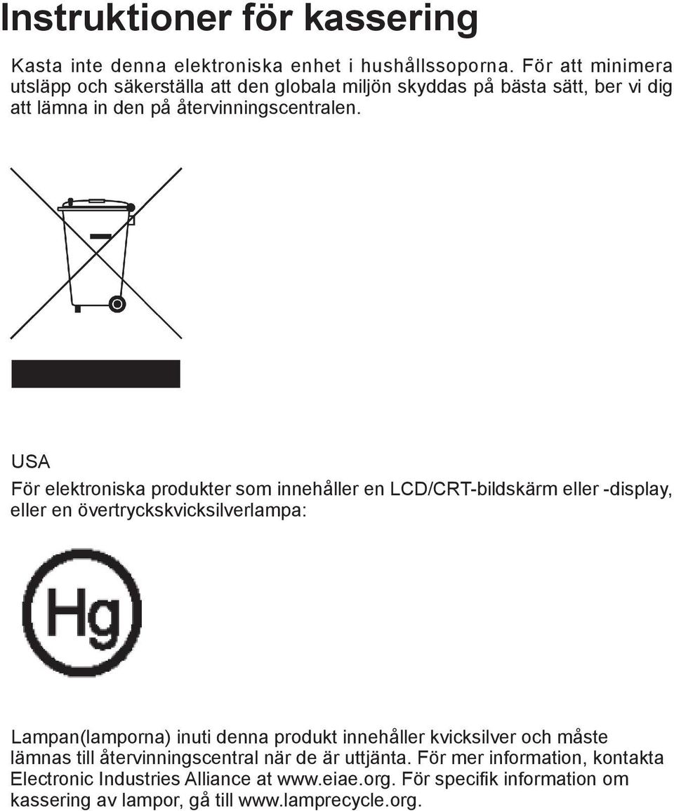 USA För elektroniska produkter som innehåller en LCD/CRT-bildskärm eller -display, eller en övertryckskvicksilverlampa: Lampan(lamporna) inuti denna