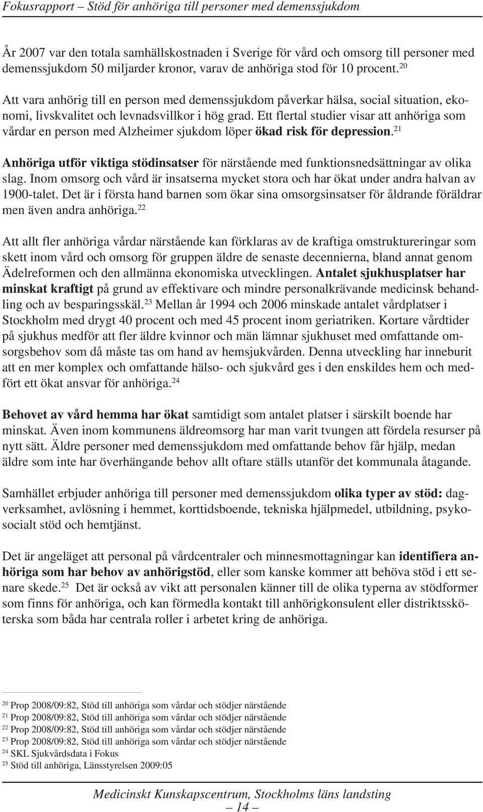 Ett flertal studier visar att anhöriga som vårdar en person med Alzheimer sjukdom löper ökad risk för depression.