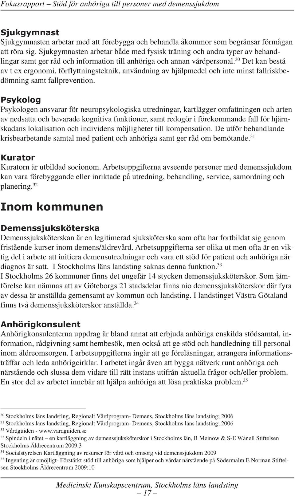 30 Det kan bestå av t ex ergonomi, förflyttningsteknik, användning av hjälpmedel och inte minst fallriskbedömning samt fallprevention.