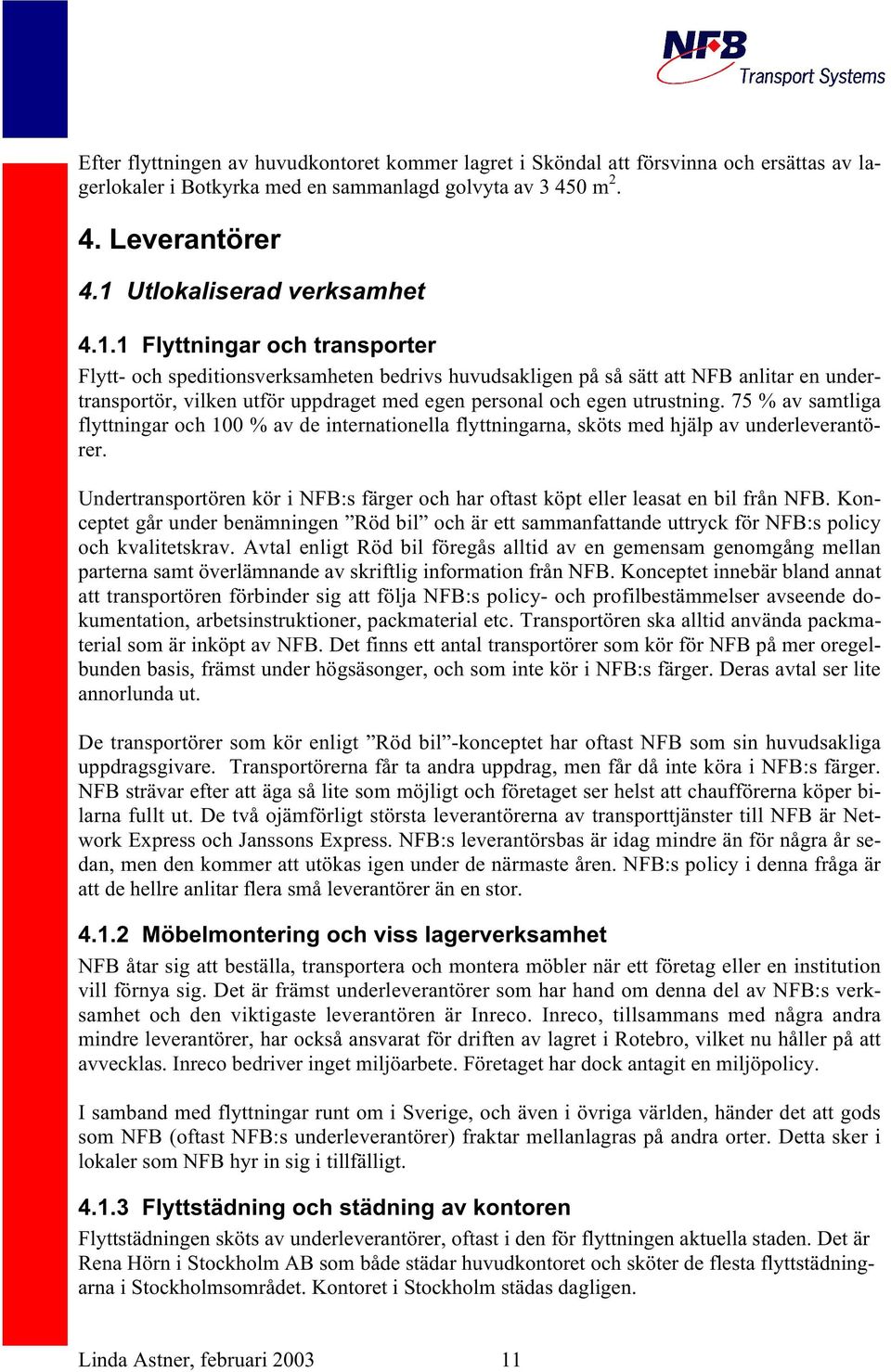 75 % av samtliga flyttningar och 100 % av de internationella flyttningarna, sköts med hjälp av underleverantörer.