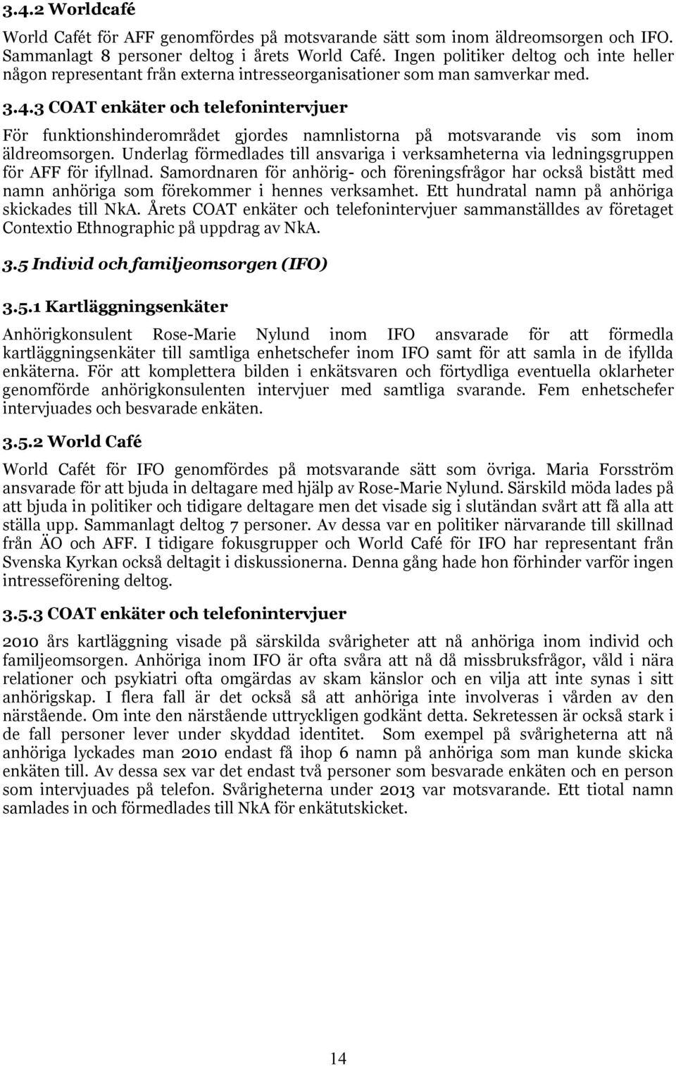 3 COAT enkäter och telefonintervjuer För funktionshinderområdet gjordes namnlistorna på motsvarande vis som inom äldreomsorgen.