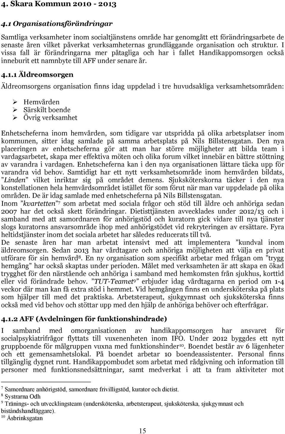 struktur. I vissa fall är förändringarna mer påtagliga och har i fallet Handikappomsorgen också inneburit ett namnbyte till AFF under senare år. 4.1.